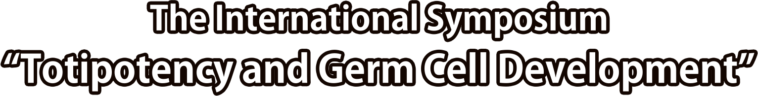 The International Symposium “Totipotency and Germ Cell Development”