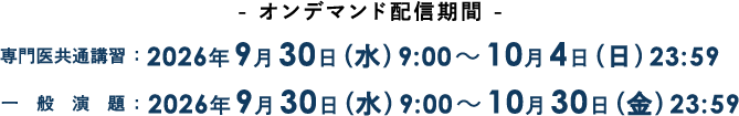 オンデマンド配信期間 【専門医共通講習】2026年9月30日（水）9:00～2026年10月4日（日）23:59 【一般演題】2026年9月30日（水）9:00～2026年10月30日（金）23:59