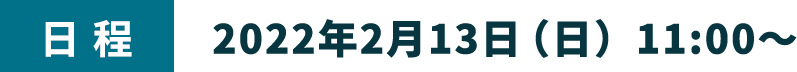 日程：2022年2月13日（日）11:00～