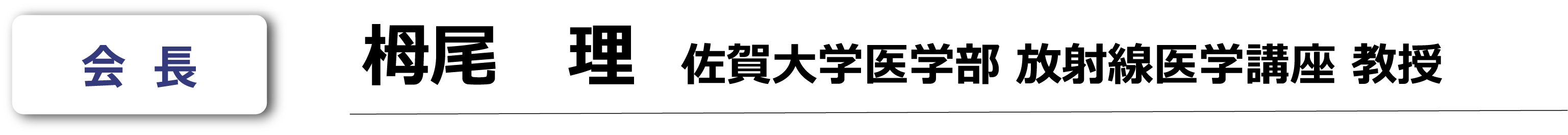 会長：鹿賀大学医学部　放射線医学講座　教授　栂尾　理